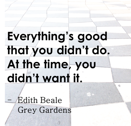 Quote from Edith Beale, Grey Gardens